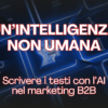 L’intelligenza artificiale per scrivere testi: pro e contro per il B2B